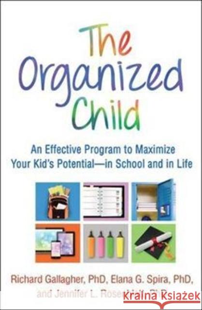 The Organized Child: An Effective Program to Maximize Your Kid's Potential--In School and in Life Richard Gallagher Elana G. Spira Jennifer L. Rosenblatt 9781462525911 Guilford Publications