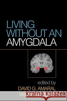 Living Without an Amygdala David G. Amaral Ralph Adolphs 9781462525942 Guilford Publications