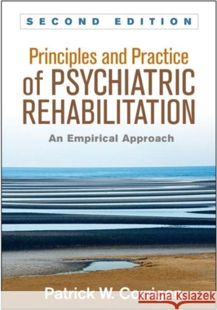 Principles and Practice of Psychiatric Rehabilitation: An Empirical Approach Corrigan, Patrick W. 9781462526215 Guilford Publications
