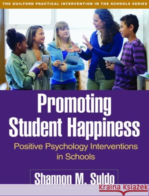 Promoting Student Happiness: Positive Psychology Interventions in Schools Shannon Suldo 9781462526802 Guilford Publications