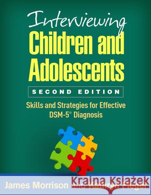 Interviewing Children and Adolescents: Skills and Strategies for Effective Dsm-5(r) Diagnosis Morrison, James 9781462526932