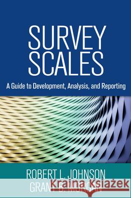 Survey Scales: A Guide to Development, Analysis, and Reporting Robert L. Johnson Grant B. Morgan 9781462526963
