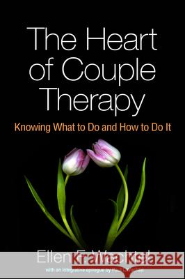 The Heart of Couple Therapy: Knowing What to Do and How to Do It Ellen F. Wachtel Paul L. Wachtel 9781462528172 Guilford Publications