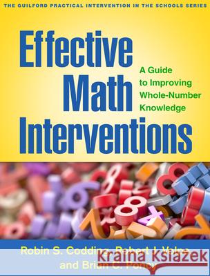 Effective Math Interventions: A Guide to Improving Whole-Number Knowledge Robin S. Codding Robert J. Volpe Brian C. Poncy 9781462528288