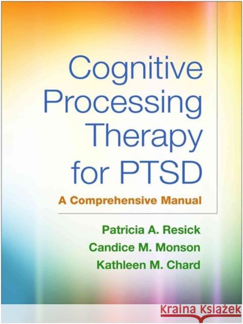 Cognitive Processing Therapy for PTSD: A Comprehensive Manual Patricia A. Resick Candice M. Monson Kathleen M. Chard 9781462528646 Guilford Publications