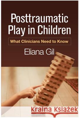 Posttraumatic Play in Children: What Clinicians Need to Know Eliana Gil 9781462528837 Guilford Publications