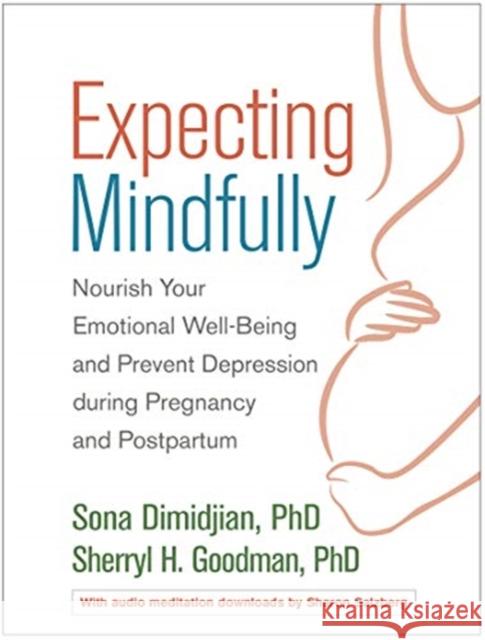 Expecting Mindfully: Nourish Your Emotional Well-Being and Prevent Depression During Pregnancy and Postpartum Sona Dimidjian Sherryl H. Goodman 9781462529025