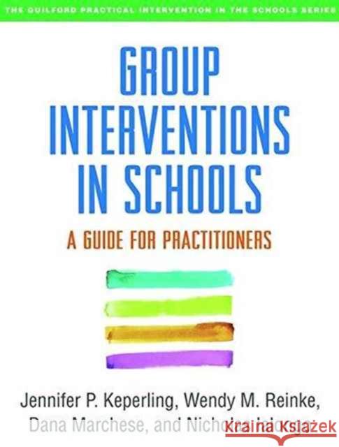 Group Interventions in Schools: A Guide for Practitioners Jennifer P. Keperling Wendy M. Reinke Dana Marchese 9781462529452