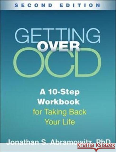 Getting Over Ocd: A 10-Step Workbook for Taking Back Your Life Abramowitz, Jonathan S. 9781462529704