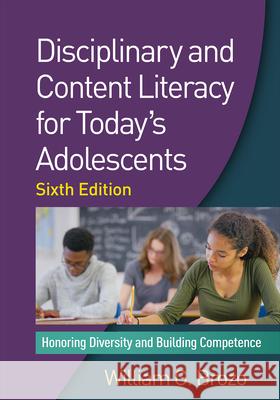 Disciplinary and Content Literacy for Today's Adolescents: Honoring Diversity and Building Competence William G. Brozo 9781462530090 Guilford Publications