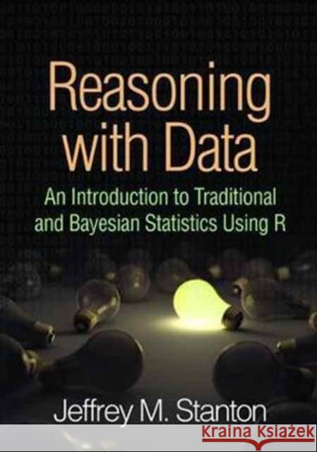Reasoning with Data: An Introduction to Traditional and Bayesian Statistics Using R Jeffrey M. Stanton 9781462530267 Guilford Publications