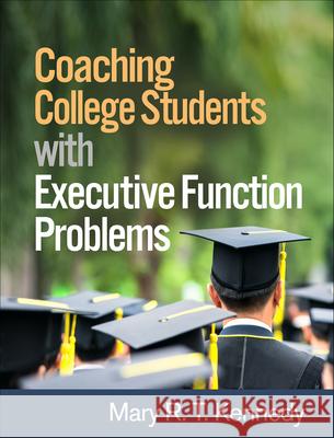 Coaching College Students with Executive Function Problems Mary R. T. Kennedy McKay Moore Sohlberg 9781462531332
