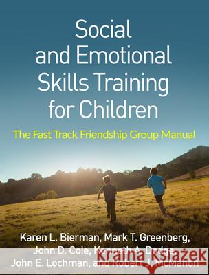 Social and Emotional Skills Training for Children: The Fast Track Friendship Group Manual Karen L. Bierman Mark T. Greenberg John D. Coie 9781462531721 Guilford Publications