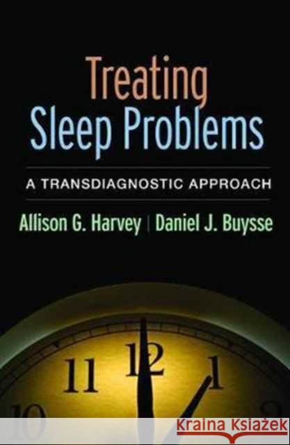 Treating Sleep Problems: A Transdiagnostic Approach Allison G. Harvey Daniel J. Buysse 9781462531950 Guilford Publications