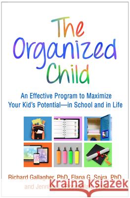 The Organized Child: An Effective Program to Maximize Your Kid's Potential--In School and in Life Richard Gallagher Elana G. Spira Jennifer L. Rosenblatt 9781462532490 Guilford Publications