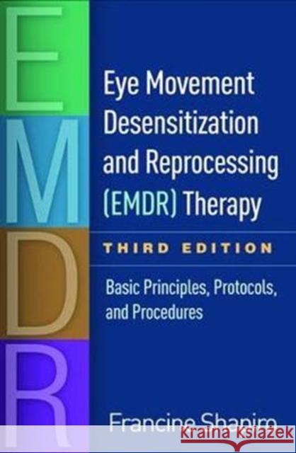 Eye Movement Desensitization and Reprocessing (Emdr) Therapy: Basic Principles, Protocols, and Procedures Shapiro, Francine 9781462532766 Guilford Publications