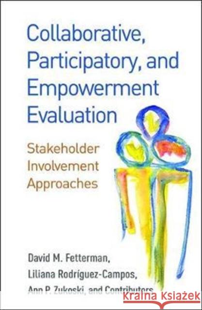 Collaborative, Participatory, and Empowerment Evaluation: Stakeholder Involvement Approaches David M. Fetterman Liliana Rodriguez-Campos Ann P. Zukoski 9781462532827