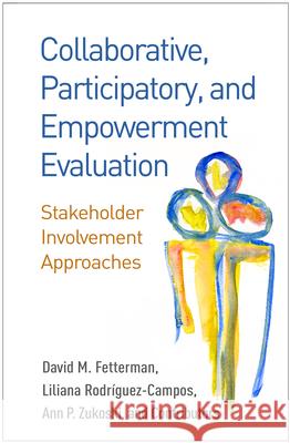 Collaborative, Participatory, and Empowerment Evaluation: Stakeholder Involvement Approaches David M. Fetterman Liliana Rodriguez-Campos Ann P. Zukoski 9781462532834