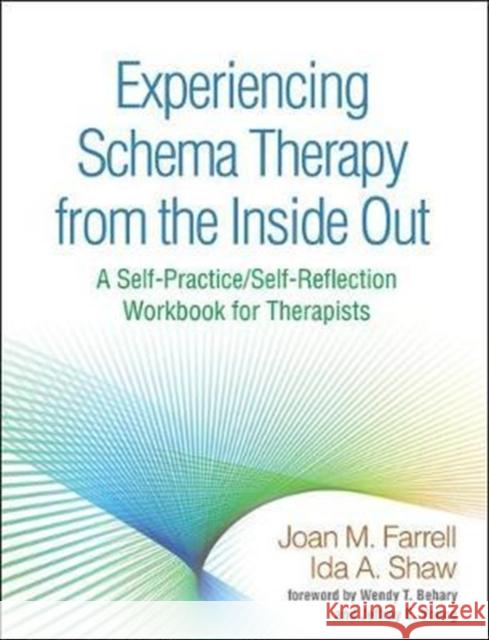 Experiencing Schema Therapy from the Inside Out: A Self-Practice/Self-Reflection Workbook for Therapists Joan M. Farrell Ida A. Shaw Jeffrey E. Young 9781462533282