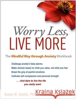 Worry Less, Live More: The Mindful Way Through Anxiety Workbook Orsillo, Susan M. 9781462533671