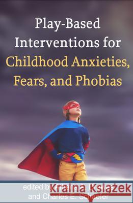 Play-Based Interventions for Childhood Anxieties, Fears, and Phobias Athena A. Drewes Charles E. Schaefer 9781462534715 Guilford Publications