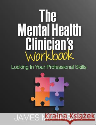 The Mental Health Clinician's Workbook: Locking in Your Professional Skills James Morrison 9781462534852 Guilford Publications