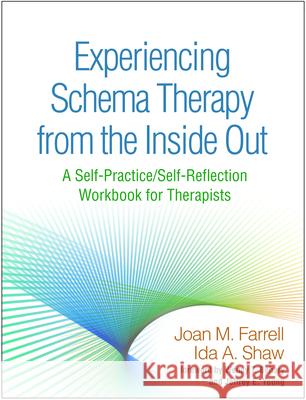 Experiencing Schema Therapy from the Inside Out: A Self-Practice/Self-Reflection Workbook for Therapists Joan M. Farrell Ida A. Shaw Jeffrey E. Young 9781462535507