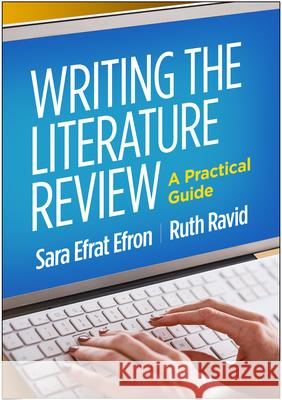 Writing the Literature Review: A Practical Guide Sara Efrat Efron Ruth Ravid 9781462536900