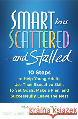 Smart But Scattered--And Stalled: 10 Steps to Help Young Adults Use Their Executive Skills to Set Goals, Make a Plan, and Successfully Leave the Nest Richard Guare Peg Dawson Colin Guare 9781462537235