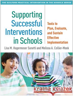 Supporting Successful Interventions in Schools: Tools to Plan, Evaluate, and Sustain Effective Implementation Lisa M. Hagermoser Sanetti Melissa A. Collier-Meek 9781462537730 Guilford Publications
