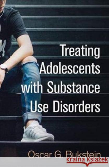 Treating Adolescents with Substance Use Disorders Oscar G. (Boston Children's Hospital and Harvard Medical School, United States) Bukstein 9781462537860