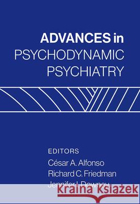Advances in Psychodynamic Psychiatry Cesar a. Alfonso Richard C. Friedman Jennifer I. Downey 9781462538638