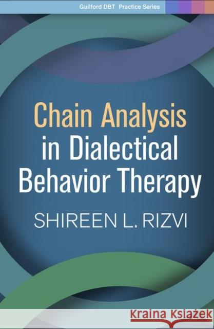 Chain Analysis in Dialectical Behavior Therapy Shireen L. Rizvi 9781462538904 Guilford Publications