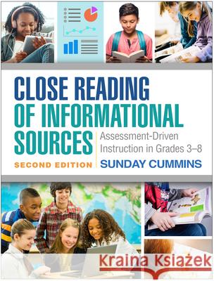 Close Reading of Informational Sources: Assessment-Driven Instruction in Grades 3-8 Cummins, Sunday 9781462539390