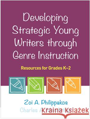 Developing Strategic Young Writers Through Genre Instruction: Resources for Grades K-2 Zoi A. Philippakos Charles A. MacArthur Jill Fitzgerald 9781462540556