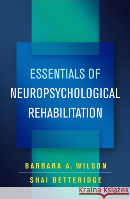 Essentials of Neuropsychological Rehabilitation Barbara A. Wilson Shai Betteridge 9781462540730