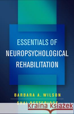 Essentials of Neuropsychological Rehabilitation Barbara A. Wilson Shai Betteridge 9781462540747