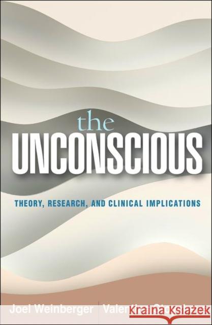 The Unconscious: Theory, Research, and Clinical Implications Joel Weinberger Valentina Stoycheva 9781462541058 Guilford Publications