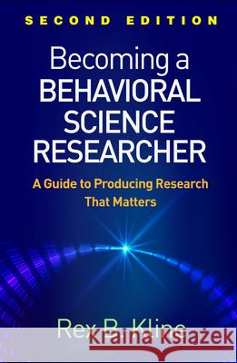 Becoming a Behavioral Science Researcher: A Guide to Producing Research That Matters Kline, Rex B. 9781462541287 Guilford Publications