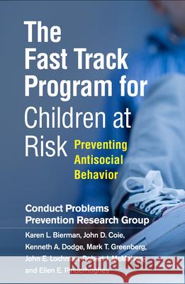 The Fast Track Program for Children at Risk: Preventing Antisocial Behavior Karen L. Bierman John D. Coie Kenneth A. Dodge 9781462541294