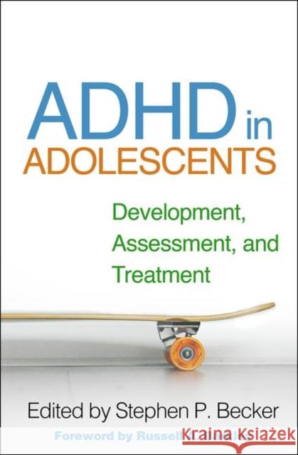 ADHD in Adolescents: Development, Assessment, and Treatment Stephen P. Becker Russell A. Barkley 9781462541836 Guilford Publications