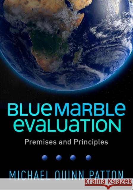 Blue Marble Evaluation: Premises and Principles Michael Quinn Patton 9781462541942 Guilford Publications