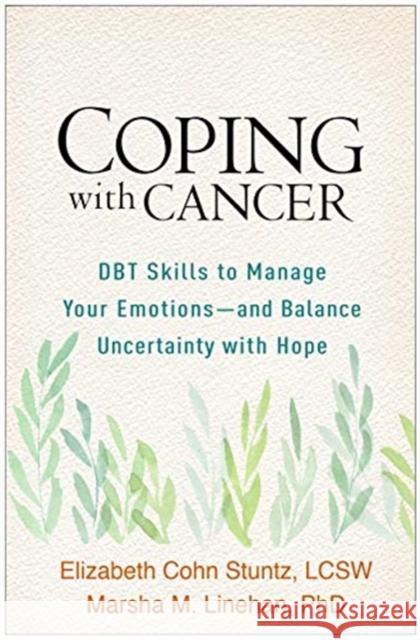 Coping with Cancer: DBT Skills to Manage Your Emotions--And Balance Uncertainty with Hope Stuntz, Elizabeth Cohn 9781462542024 Guilford Publications