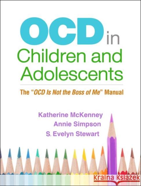 Ocd in Children and Adolescents: The Ocd Is Not the Boss of Me Manual McKenney, Katherine 9781462542031