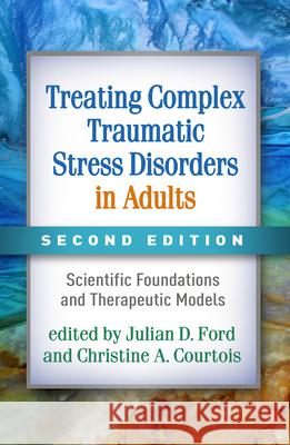 Treating Complex Traumatic Stress Disorders in Adults: Scientific Foundations and Therapeutic Models Ford, Julian D. 9781462542178 Guilford Publications