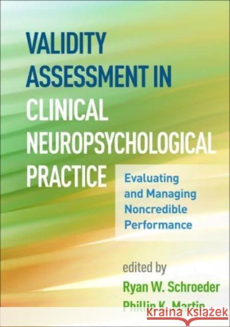 Validity Assessment in Clinical Neuropsychological Practice: Evaluating and Managing Noncredible Performance Ryan W. Schroeder Phillip K. Martin 9781462542499