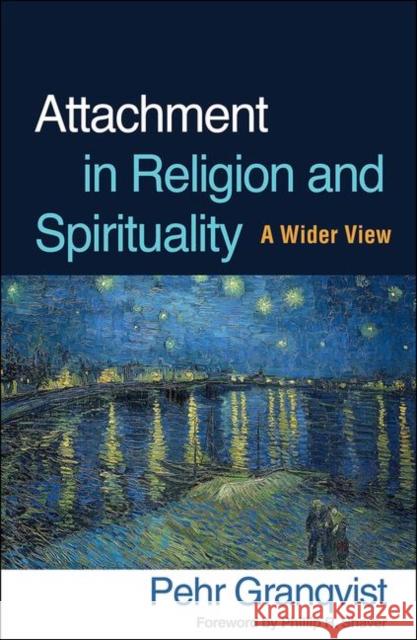 Attachment in Religion and Spirituality: A Wider View Pehr Granqvist Phillip R. Shaver 9781462542680