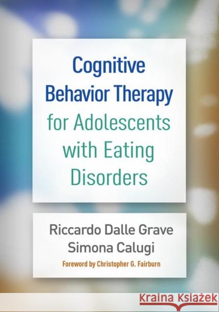 Cognitive Behavior Therapy for Adolescents with Eating Disorders Riccardo Dall Simona Calugi Christopher G. Fairburn 9781462542734