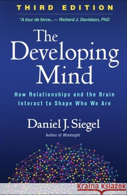 The Developing Mind: How Relationships and the Brain Interact to Shape Who We Are Daniel J. Siegel 9781462542758 Guilford Publications