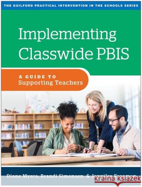 Implementing Classwide Pbis: A Guide to Supporting Teachers Diane Myers Brandi Simonsen Jennifer L. Freeman 9781462543328 Guilford Publications